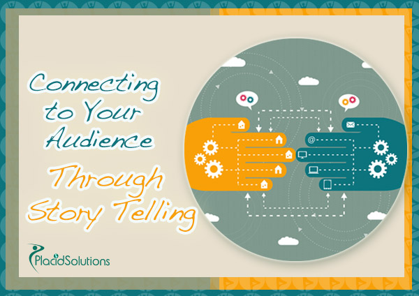 Connecting to Your Audience Through Story Telling - Placid Solutions